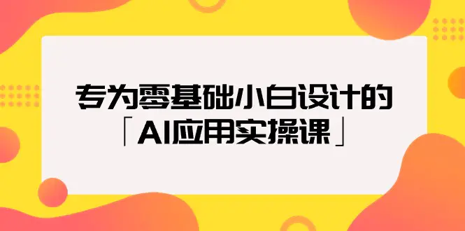 图片[1]-专为零基础小白设计的「AI应用实操课」18节视频课