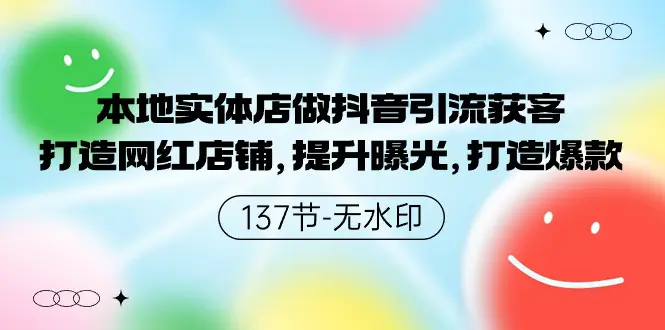 图片[1]-本地实体店做抖音引流获客，打造网红店铺，提升曝光，打造爆款-137节无水印