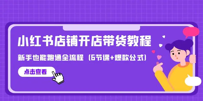 图片[1]-最新小红书店铺开店带货教程，新手也能跑通全流程（6节课+爆款公式）