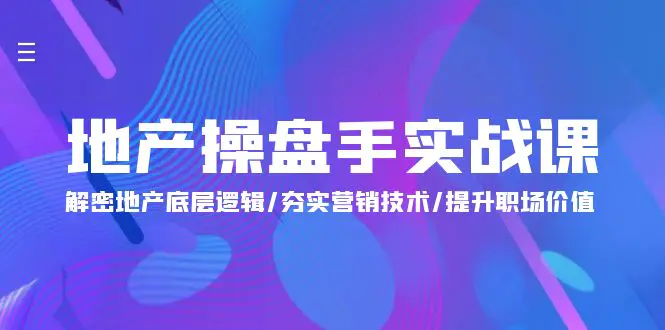 图片[1]-地产 操盘手实战课：解密地产底层逻辑/夯实营销技术/提升职场价值（24节）