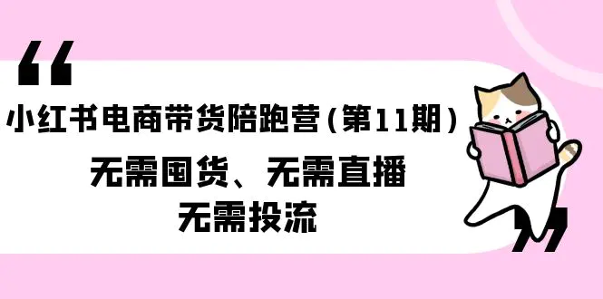 图片[1]-小红书电商带货陪跑营(第11期)无需囤货、无需直播、无需投流（送往期10套）