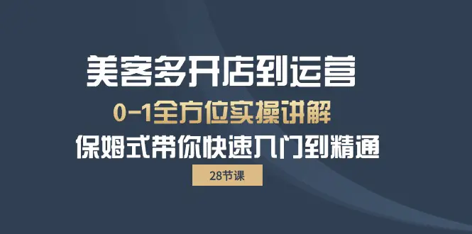 图片[1]-美客多-开店到运营0-1全方位实战讲解 保姆式带你快速入门到精通（28节）