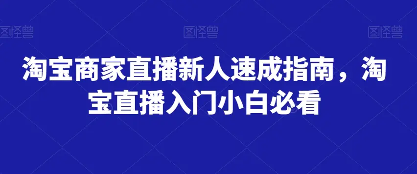 图片[1]-淘宝商家直播新人速成指南，淘宝直播入门小白必看