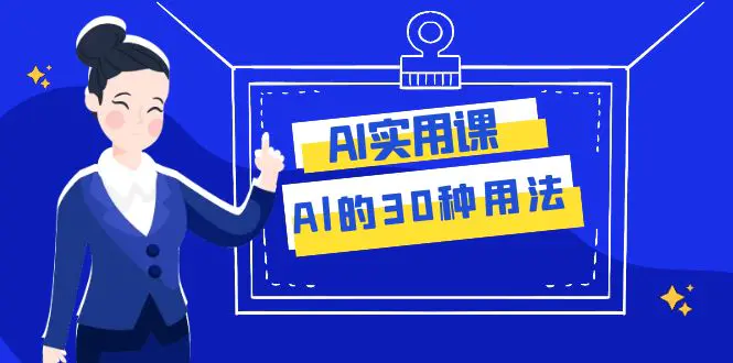 图片[1]-AI·实用课：Al的·30种用法，工作效率提升数倍（31节课）