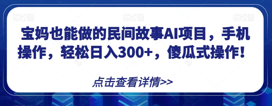 图片[1]-宝妈也能做的民间故事AI项目，手机操作，轻松日入300+，傻瓜式操作！【揭秘】