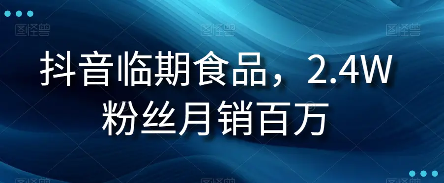 图片[1]-【揭秘】抖音临期食品项目，2.4W粉丝月销百万