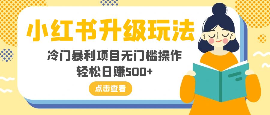 小红书升级玩法，冷门暴利项目无门槛操作，轻松日赚500+