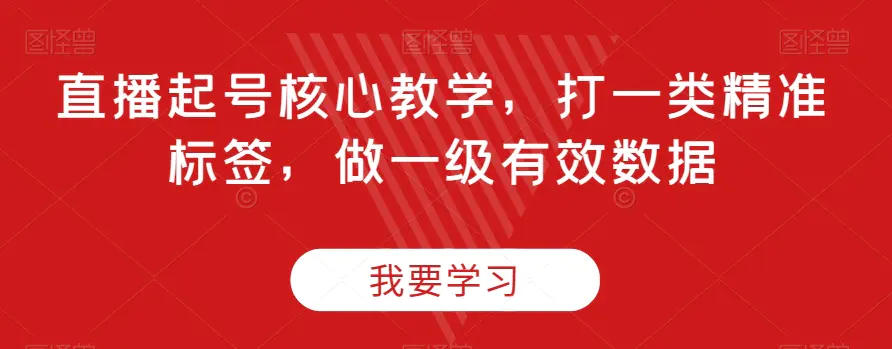 图片[1]-直播起号核心教学，打一类精准标签，做一级有效数据