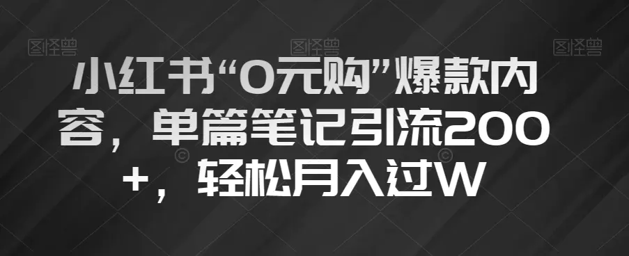 图片[1]-小红书“0元购”爆款内容，单篇笔记引流200+，轻松月入过W【揭秘】