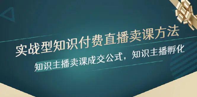 图片[1]-实战型知识付费直播-卖课方法，知识主播卖课成交公式，知识主播孵化