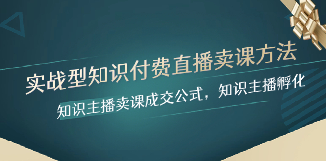 实战型知识付费直播-卖课方法，知识主播卖课成交公式，知识主播孵化