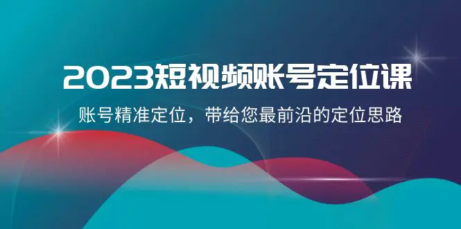 图片[1]-2023短视频账号-定位课，账号精准定位，带给您最前沿的定位思路（21节课）