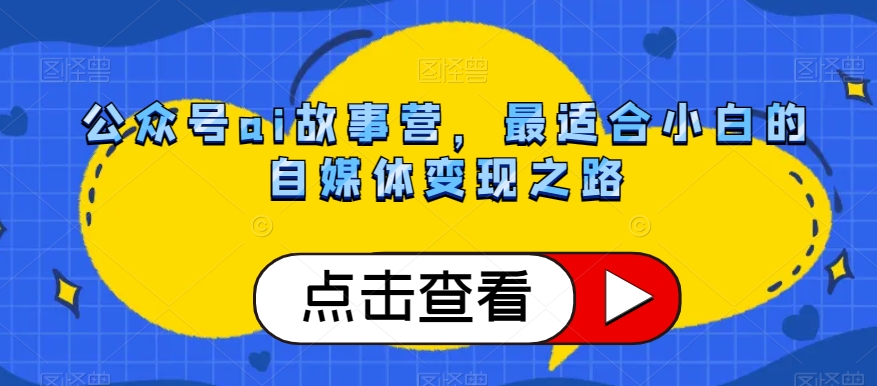 公众号ai故事营，最适合小白的自媒体变现之路