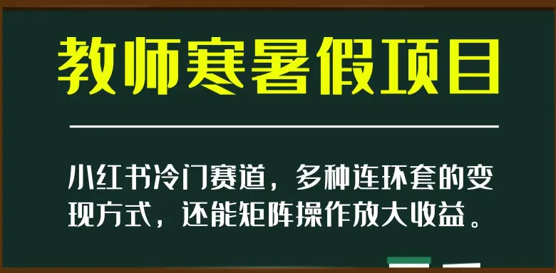 图片[1]-小红书冷门赛道，教师寒暑假项目，多种连环套的变现方式，还能矩阵操作放大收益【揭秘】