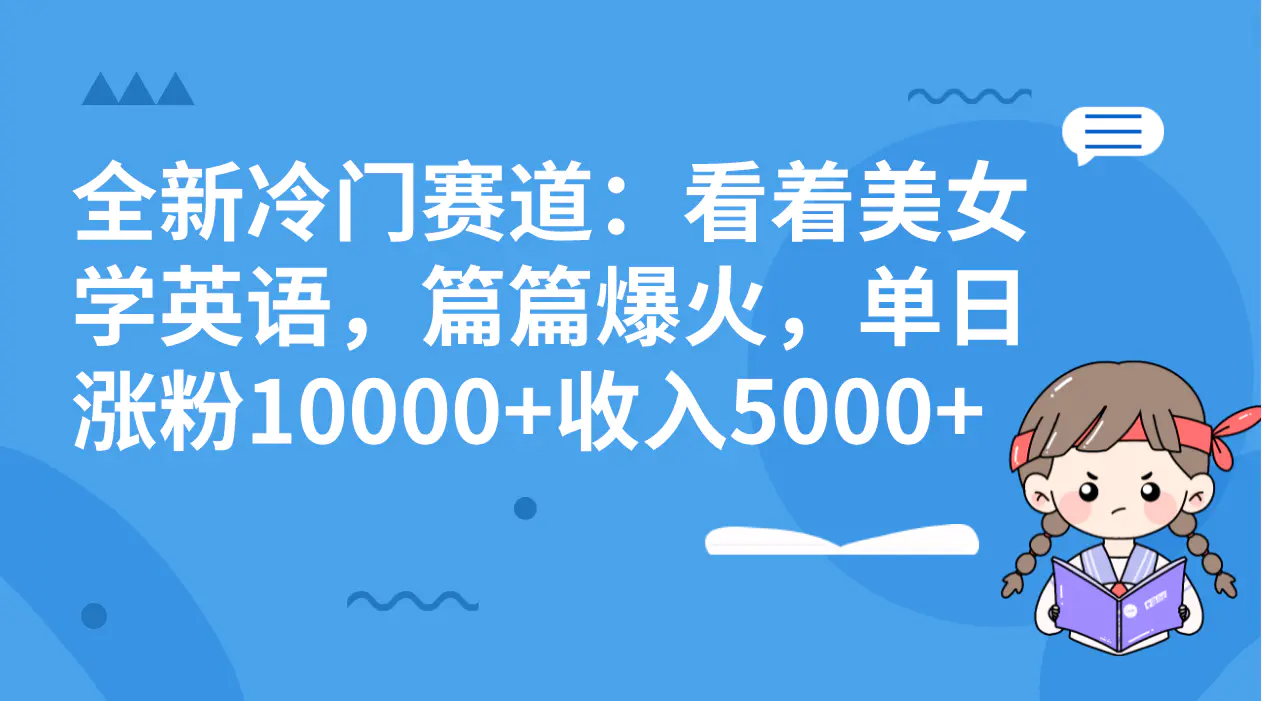 图片[1]-全新冷门赛道：看着美女学英语，篇篇爆火，单日涨粉10000+收入5000+