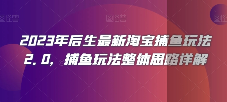 2023年后生最新淘宝捕鱼玩法2.0，捕鱼玩法整体思路详解