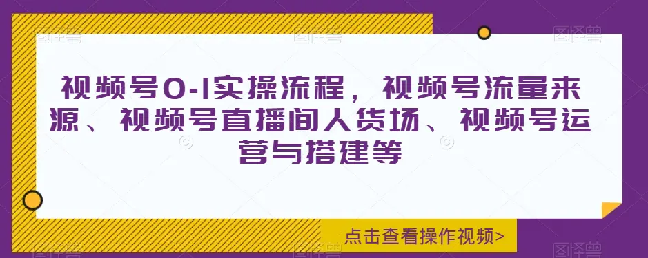 图片[1]-视频号0-1实操流程，视频号流量来源、视频号直播间人货场、视频号运营与搭建等