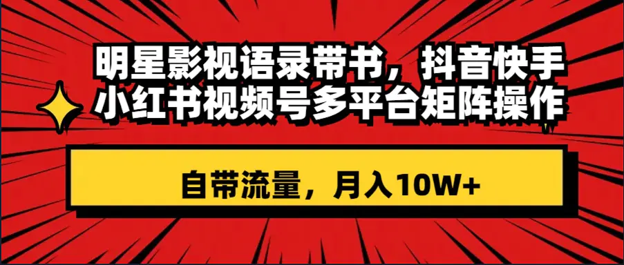 图片[1]-明星影视语录带书 抖音快手小红书视频号多平台矩阵操作，自带流量 月入10W+