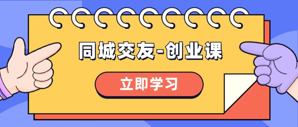 同城交友-创业课,和你分享如何在你的城市,进行一场同城交友-创业-优选副业网