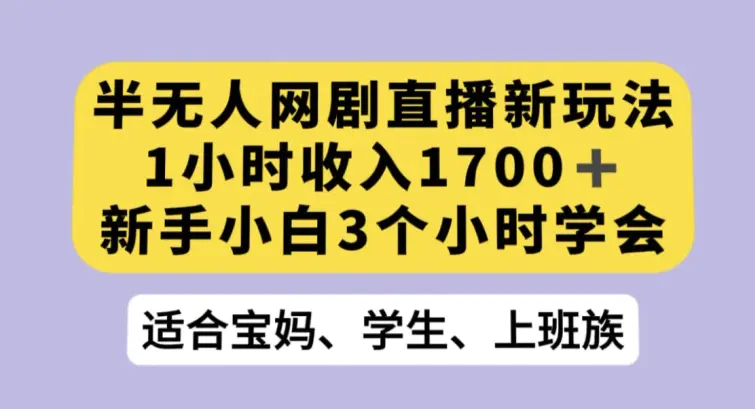 图片[1]-半无人网剧直播新玩法，1小时收入1700+，新手小白3小时学会【揭秘】