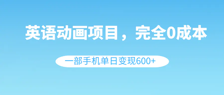 图片[1]-英语动画项目，0成本，一部手机单日变现600+（教程+素材）