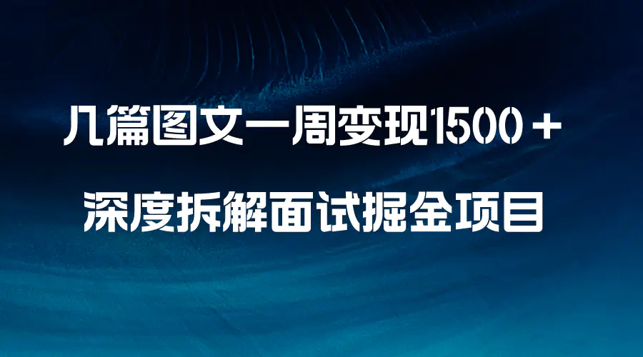 图片[1]-几篇图文一周变现1500＋，深度拆解面试掘金项目，小白轻松上手