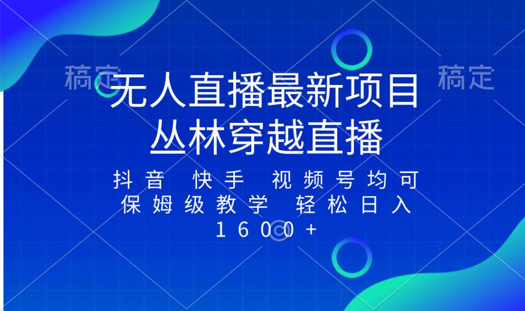 最新最火无人直播项目,丛林穿越,所有平台都可播 保姆级教学小白轻松1600+-优选副业网