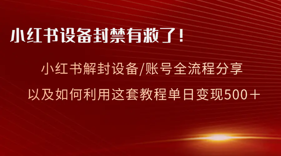 图片[1]-小红书设备及账号解封全流程分享，亲测有效，以及如何利用教程变现