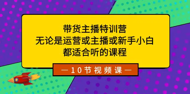 图片[1]-带货主播特训营：无论是运营或主播或新手小白，都适合听的课程