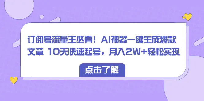 图片[1]-订阅号流量主必看！AI神器一键生成爆款文章 10天快速起号，月入2W+轻松实现