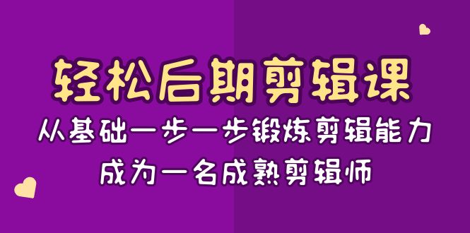 轻松后期-剪辑课：从基础一步一步锻炼剪辑能力，成为一名成熟剪辑师-15节课