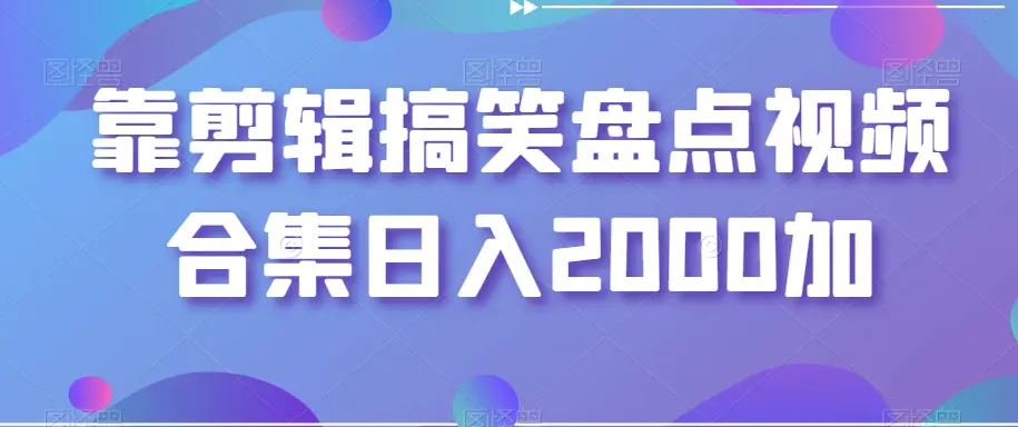 图片[1]-靠剪辑搞笑盘点视频合集日入2000加【揭秘】