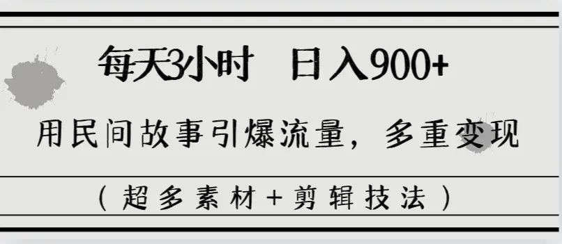 图片[1]-每天三小时日入900+，用民间故事引爆流量，多重变现（超多素材+剪辑技法）