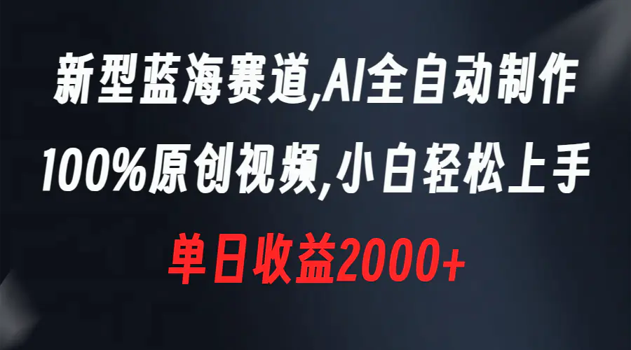 图片[1]-新型蓝海赛道，AI全自动制作，100%原创视频，小白轻松上手，单日收益2000+