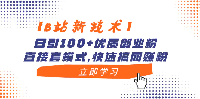 图片[1]-【B站新技术】日引100+优质创业粉，直接套模式，快速搞网赚粉