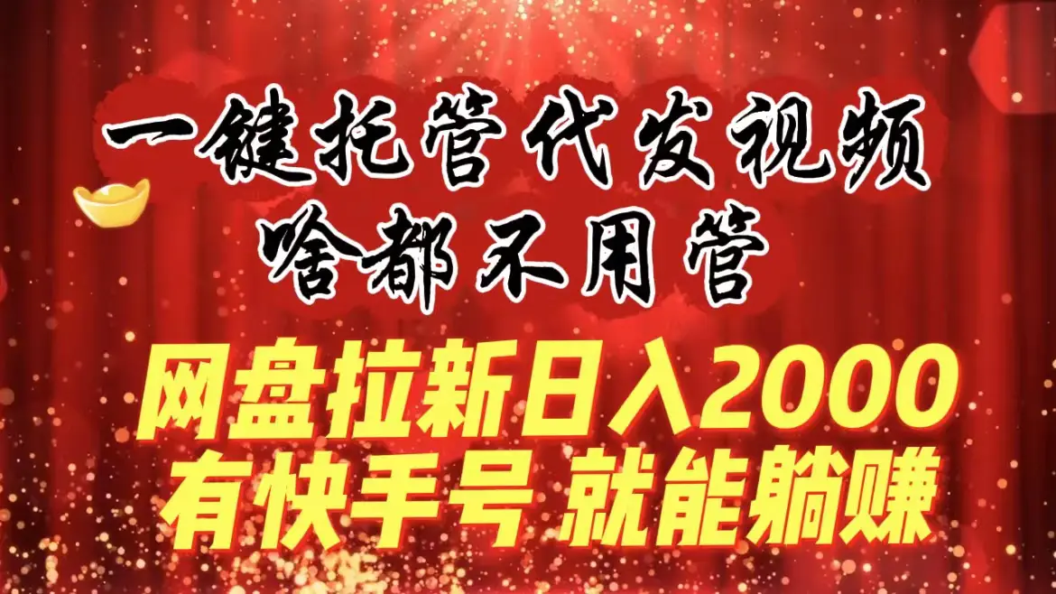 图片[1]-一键托管代发视频，啥都不用管，网盘拉新日入2000+，有快手号就能躺赚