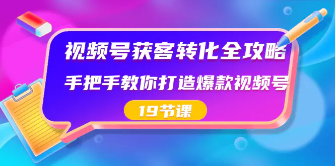 图片[1]-视频号-获客转化全攻略，手把手教你打造爆款视频号（19节课）