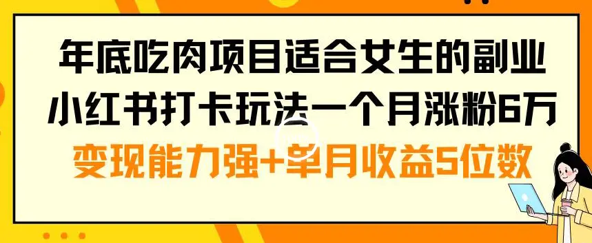 图片[1]-年底吃肉项目适合女生的副业小红书打卡玩法一个月涨粉6万+变现能力强+单月收益5位数【揭秘】