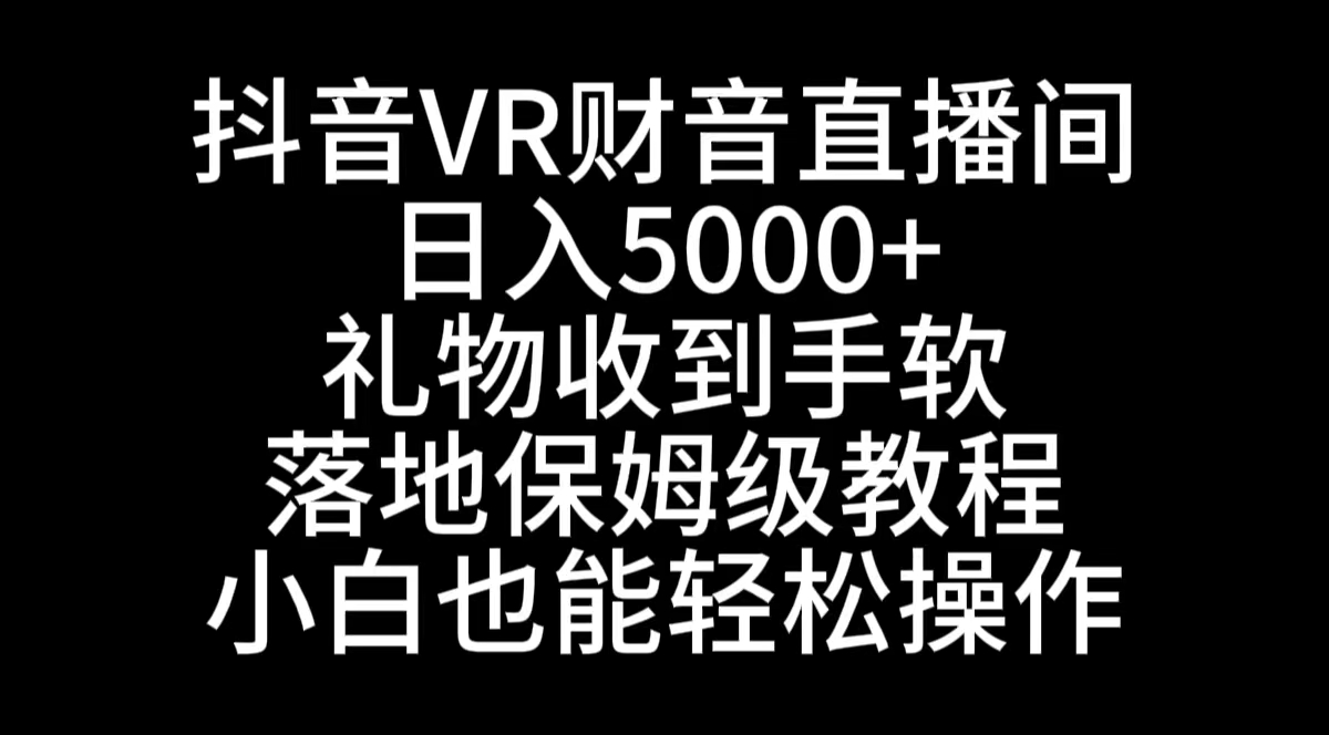 抖音VR财神直播间，日入5000+，礼物收到手软，落地式保姆级教程，小白也…