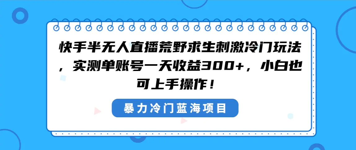 图片[1]-快手半无人直播荒野求生刺激冷门玩法，实测单账号一天收益300+，小白也…