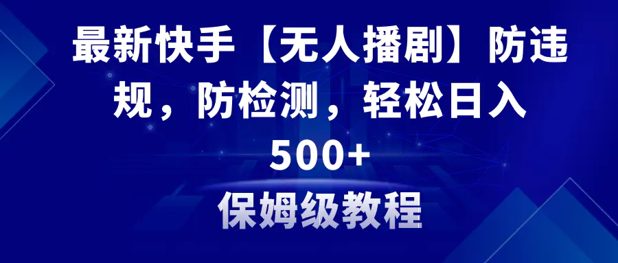 图片[1]-最新快手【无人播剧】防违规，防检测，多种变现方式，日入500+教程+素材