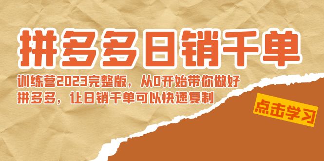 拼多多日销千单训练营2023完整版，从0开始带你做好拼多多，让日销千单可… [