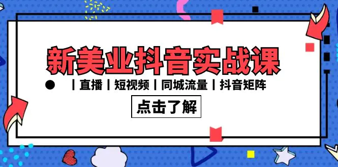 图片[1]-新美业抖音实战课丨直播丨短视频丨同城流量丨抖音矩阵（30节课）