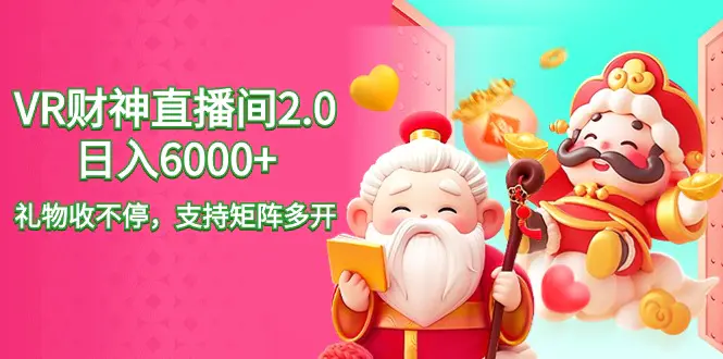 图片[1]-2024最新抖音VR财神直播间2.0日入6000+，礼物收不停，支持矩阵多开，新…