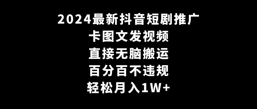 图片[1]-2024最新抖音短剧推广，卡图文发视频 直接无脑搬 百分百不违规 轻松月入1W+