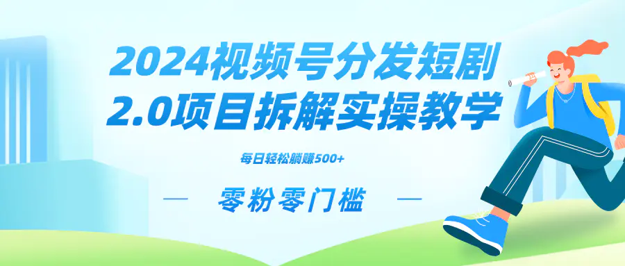 图片[1]-2024视频分发短剧2.0项目拆解实操教学，零粉零门槛可矩阵分裂推广管道收益