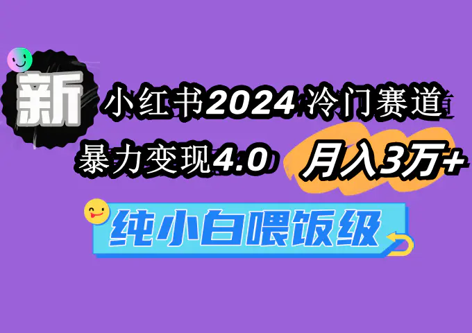 图片[1]-小红书2024冷门赛道 月入3万+ 暴力变现4.0 纯小白喂饭级