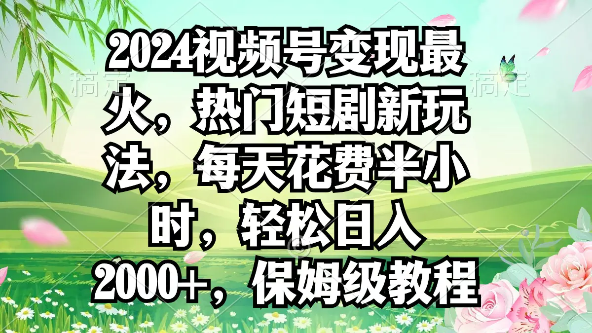 图片[1]-2024视频号变现最火，热门短剧新玩法，每天花费半小时，轻松日入2000+，…