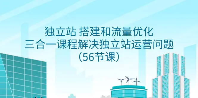 图片[1]-独立站 搭建和流量优化，三合一课程解决独立站运营问题（56节课）