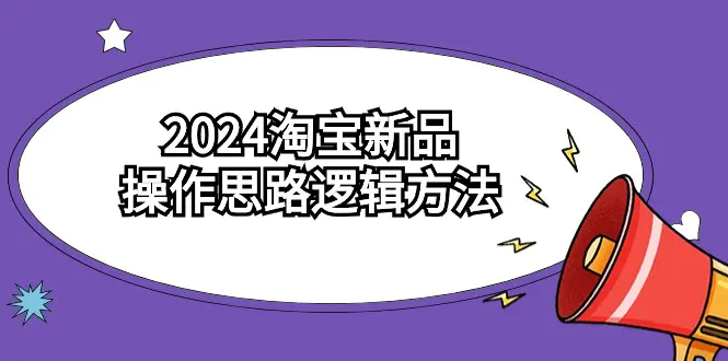 图片[1]-2024淘宝新品操作思路逻辑方法（6节视频课）